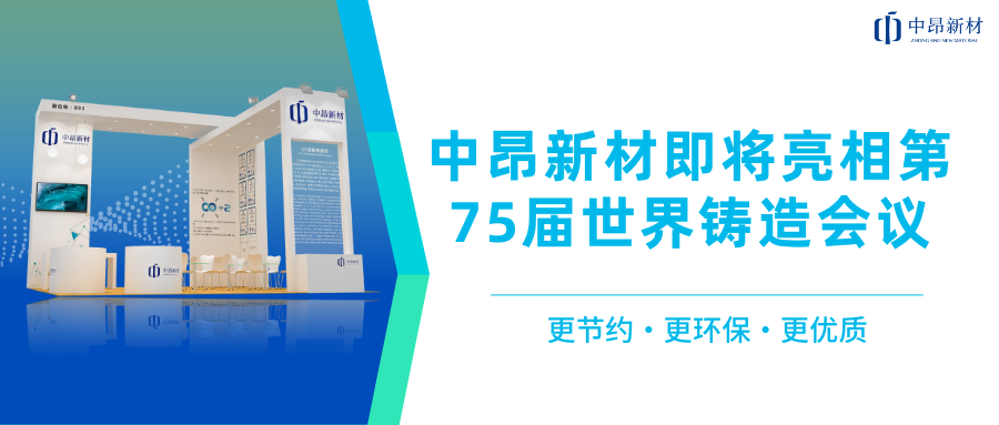 推進全球化布局，中昂新材即將亮相第75屆世界鑄造會議